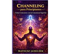 Channeling para Principiantes - Cómo Conectarse con la Conciencia Superior (Ruta de los sueños y la intuición: símbolos y guía interior)