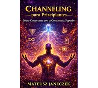 Channeling para Principiantes - Cómo Conectarse con la Conciencia Superior (Ruta de los sueños y la intuición: símbolos y guía interior)