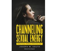 Channeling Sexual Energy: Practical Female Psychology (The Joseph W. South Collection)
