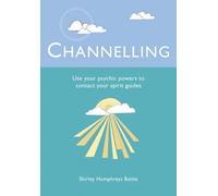 Channelling: Use Your Psychic Powers to Contact Your Spirit Guide