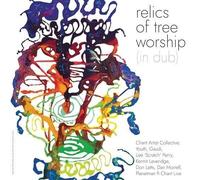 Chant Artist Collective - Relics of Tree Worship (in Dub) [VINYL]