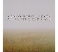 Chanticleer - And on Earth, Peace: A Chanticleer Mass
