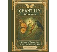Chantilly Who Was: A story of Becoming Who You Already Are (Chantilly's Adventures of Self Discovery)