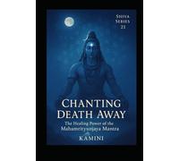 Chanting Death Away: The Healing Power of the Mahamrityunjaya Mantra (Lord Shiva)