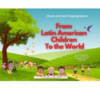 Chants and Hand Clapping Games From Latin American Children To The World: Learning Spanish With Your Little One Through Cultural Awareness