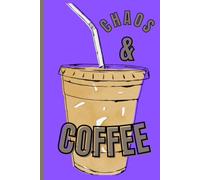 Chaos & Coffee: For Busy Days and Caffeinated Minds, Write It Down Before the Coffee Wears Off