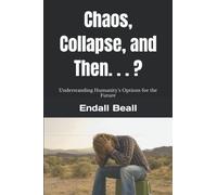 Chaos, Collapse, and Then. . . ?: Understanding Humanity's Options for the Future (New Beginnings)