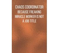 Chaos Coordinator Because Freaking Miracle Worker Is Not a Job Title: Blank Lined Notebook, Perfect Gift Idea for Friend, Coworker Office, Leader Team Work, Funny Office Journals