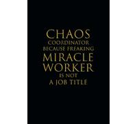 Chaos Coordinator Because Freaking Miracle Worker Is Not a Job Title: Blank Lined Notebook to Write in Coworker Funny Office (College Ruled 120 Pages)