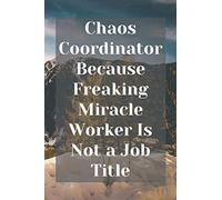 Chaos Coordinator Because Freaking Miracle Worker Is Not a Job Title: chaos, mountains , coordinator, freaking, miracle, worker, job, title, funny, ... pages, office, gag, gift, coworker, sarcastic