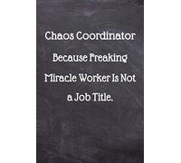 Chaos Coordinator Because Freaking Miracle Worker Is Not a Job Title.: Coworker Gift Funny Office Notebook Journal (6 x 9 Blank Lined Notebook, 120 pages)