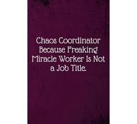 Chaos Coordinator Because Freaking Miracle Worker Is Not a Job Title.: Coworker Notebook (Funny Office Journals)- Lined Blank Notebook Journal