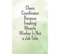 Chaos Coordinator Because Freaking Miracle Worker Is Not a Job Title: Coworker Notebook & Journal | Funny Gifts for Coworker Office Boss Team Work A5 120 page