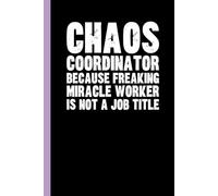 Chaos Coordinator Because Freaking Miracle Worker Is Not A Job Title: Funny Blank Lined Notebook - Sarcastic Work Gag Gift for Office Coworkers, ... Boss | 6x9 Notebook With Funny Saying