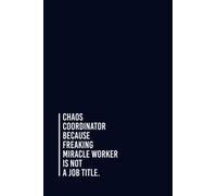 Chaos Coordinator Because Freaking Miracle Worker Is Not a Job Title.: Funny Gag Gift Notebook Journal For Co-workers, Friends and Family | 6x9 lined Notebook, 110 Pages (Funny Office Notebooks)