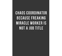 Chaos Coordinator Because Freaking Miracle Worker Is Not a Job Title: Funny Notebook 6x9 Lined 110 Pages, Office Gag Gift For Coworker, Sarcastic Joke ... Diary, Perfect Motivation Appreciation Gift