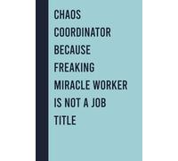 Chaos Coordinator Because Freaking Miracle Worker Is Not A Job Title: Funny Thank You Appreciation Gag Gift Ideas For Women Men, Office Manager, Co-workers, Boss, Teacher, Administrative Assistant