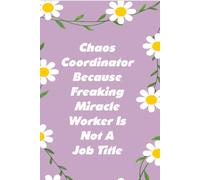 Chaos Coordinator Because Freaking Miracle Worker Is Not A Job Title: Notebooks with Quotes on the cover for Co-workers, Staff Member, Employees, HR, ... Friends, and School ( 6x9 inches, 110 page)