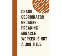 Chaos Coordinator Because Freaking Miracle Worker Is Not A Job Title: Sarcastic Office Humor Notebook Perfect Christmas Gift for Friends, Co-Workers, Family ( 6" x 9"/ 120p / Matte Finish cover )