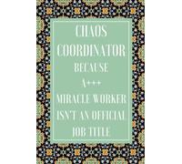 Chaos Coordinator Because Miracle Worker Isn't an Official Job Title: Funny Notebook For The Office - Lined Journal Notebook Gift For Coworker - Employee Appreciation Gifts