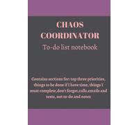 CHAOS COORDINATOR To-do list notebook: Contains sections for: top three priorities,things to be done if I have time,things I must complete,don't forget,calls,emails and texts,not to-do and notes