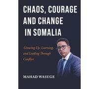 Chaos, Courage and Change in Somalia: Growing Up, Learning and Leading Through Conflict
