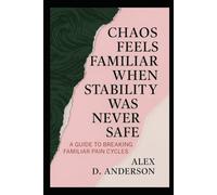 Chaos Feels Familiar When Stability Was Never Safe: A Guide to Breaking Familiar Pain Cycles