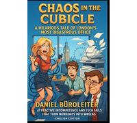 Chaos in the Cubicle: A Hilarious Tale of London’s Most Disastrous Office: Attractive Incompetence and Tech Fails That Turn Workdays into Wrecks: 1 ... Surviving Work One Disaster at a Time)