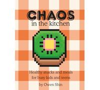 Chaos in the kitchen: Healthy snacks and meals for busy kids and teens
