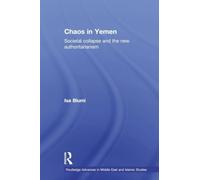Chaos in Yemen: Societal Collapse and the New Authoritarianism (Routledge Advances in Middle East and Islamic Studies)