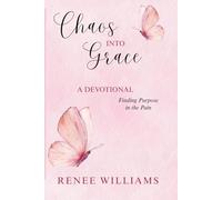 Chaos Into Grace: A Devotional Finding Purpose In The Pain