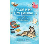 Chaos Is My Love Language: A Guide to Laughing, Living, and Letting the Mess Be Magic