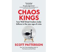 Chaos Kings: how Wall Street traders make billions in the new age of crisis by S