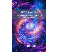 Chaos Magic: The Power of Consciousness to Control Reality (PRIMORDIAL MAGIC: The Complete Path of Power)