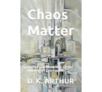 Chaos Matter: Understanding the Order Hidden in Confusion (The Structure of Clarity)
