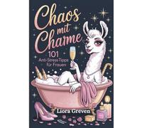 Chaos mit Charme - 101 Anti-Stress-Tipps für Frauen : Das lustige Geschenkbuch für Frauen mit Spaß, Lachen und kleinen Auszeiten - ideal als Geschenk für Freundin, Mutter oder Kollegin
