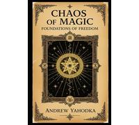 Chaos of Magic: Foundations of Freedom (Code of Chaos: Practices of Free Magic)