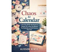 Chaos to Calendar: A 28-Day ADHD Workbook for Women 35+ to Beat Time Blindness, Plan Realistically, and Build Routines That Stick (The Ultimate Self-Mastery)