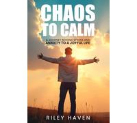 Chaos to Calm: A journey beyond stress and anxiety to a joyful life
