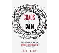 Chaos to Calm: A practical guide to coping with dramatic personalities (and staying sane) A chilled person’s guide to coping with drama queens.