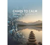 Chaos To Calm: Strategies For A Centered Life