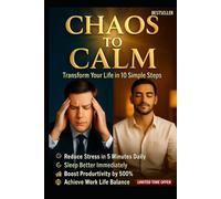 Chaos to Calm: Transform Your Life from Overwhelm to Order: How to Systematically Reduce Clutter, Stress, and Overwhelm in Every Area of Life