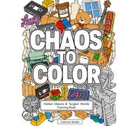 Chaos To Color: Intricate Object Collection Coloring Book for Adults Featuring Cozy Clutter, Hidden Details & Vintage Chaos
