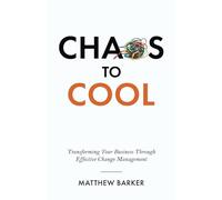 Chaos To Cool: Transforming Your Business Through Effective Change Management