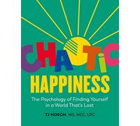 Chaotic Happiness: The Psychology of Finding Yourself in a World That's Lost