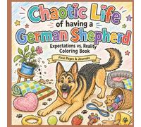 Chaotic Life with a German Shepherd: An Expectations vs. Reality Coloring Book for German Shepherd Lovers | Fun and loving GSD | For adults, teens and Dog Lovers