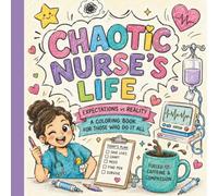 Chaotic Nurse's Life: Expectations vs Reality: A Funny Adult Coloring Book with 40 Hilarious Hospital, Aged Care, Pediatric, OR & Ward Scenes for ... Healthcare Workers and Graduation Gifts