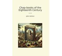 Chap-books of the Eighteenth Century (Classic Books)