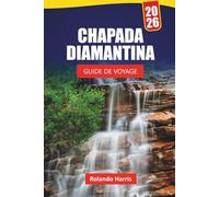 CHAPADA DIAMANTINA GUIDE DE VOYAGE 2026: Découvrez les sentiers de randonnée, les joyaux cachés, la cuisine locale et les principales attractions du parc national du Brésil