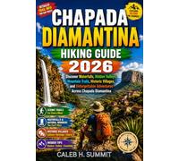 CHAPADA DIAMANTINA HIKING GUIDE 2026: Discover Waterfalls, Hidden Valleys, Mountain Trails, Historic Villages, and Unforgettable Adventures Across Chapada Diamantina (The Summit Explorer Series 2026)